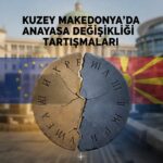 KUZEY MAKEDONYA’DA ANAYASA DEĞİŞİKLİĞİ TARTIŞMALARI